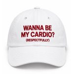 Wanna Be My Cardio Respectfully Hat
