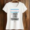 Warning I Might Start Trooning Shirt 5 Warning I Might Start Trooning Shirt (2)