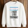 Warning I Might Start Trooning Shirt 6 Warning I Might Start Trooning Shirt (3)