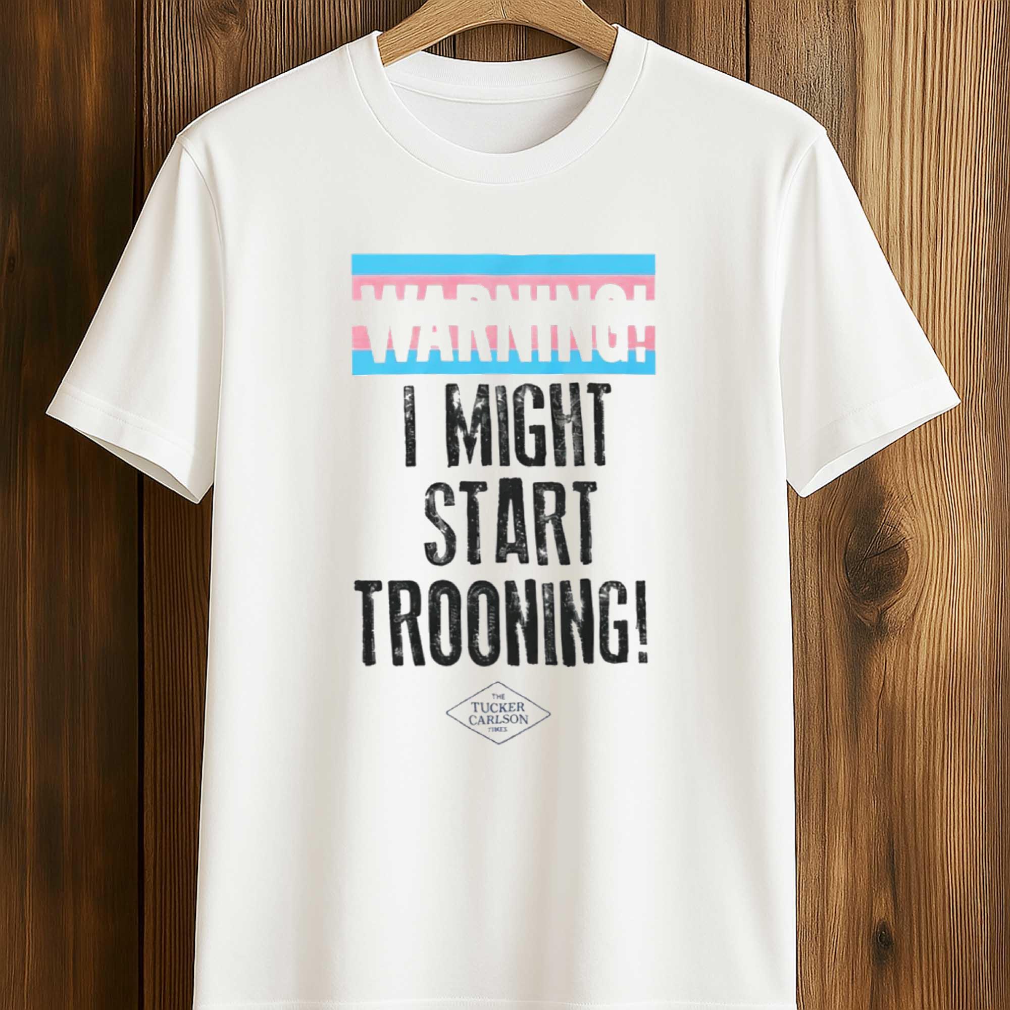Warning I Might Start Trooning Shirt Warning I Might Start Trooning Shirt