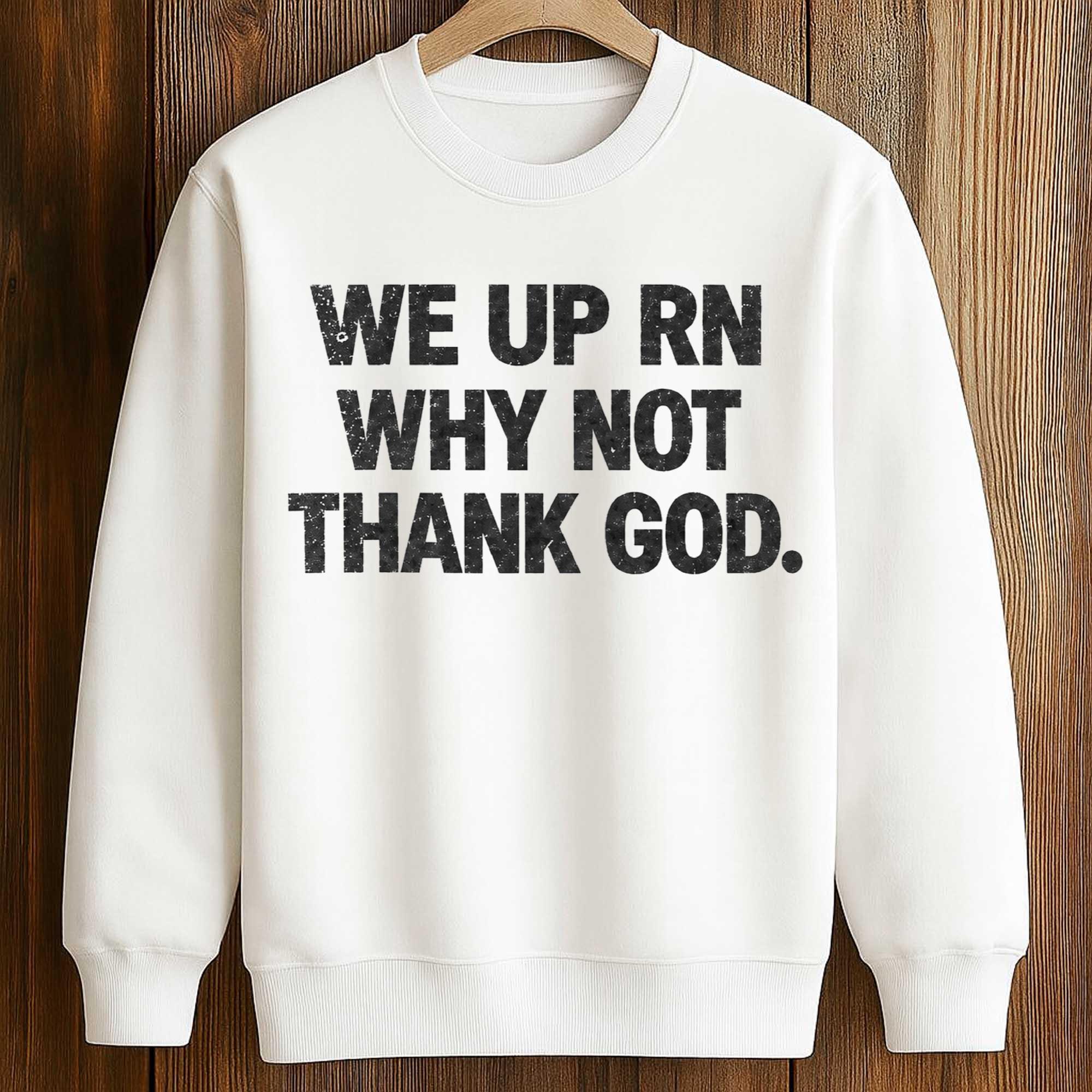 We Up RN Why Not Thank God Shirt 3 We Up RN Why Not Thank God Shirt (3)
