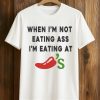 When I’m Not Eating Ass I’m Eating At Chili’s Shirt (1)