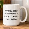 Worrying About Things Beyond My Control Is Really Where I Shine Mug (2)