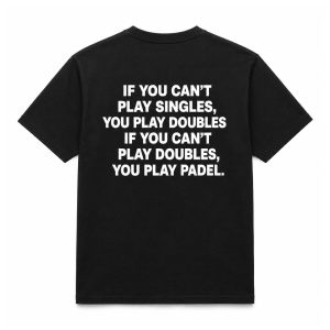 If You Can't Play Singles You Play Doubles If You Can't Play Doubles You Play Padel Shirt