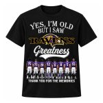 Yes, I'm Old But I Saw Ravens Greatness Shirt
