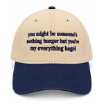You Might Be Someone's Nothing Burger But You're My Everything Bagel Hat