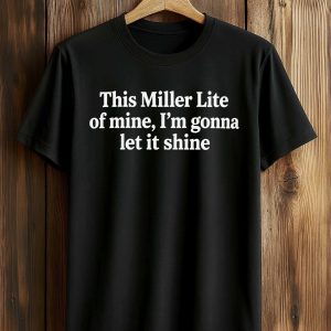 This Miller Lite Of Mine I'm Gonna Let It Shine Shirt