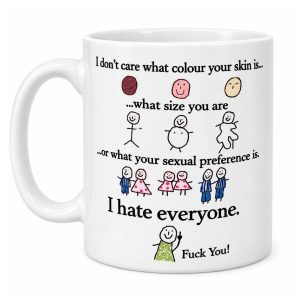 I Don’t Care What Colour Your Skin Is What Size You Are I Hate Everyone Fuck You Mug