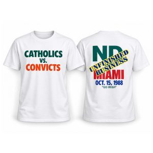 Catholics Vs Convicts Notre Dame vs Miami ND Unfinisiled Besiness OCT 15 1988 Shirt