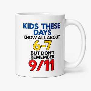 Kids These Days Know All About 6 7, But Don't Remember 911 Mug