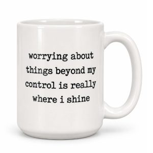 Worrying About Things Beyond My Control Is Really Where I Shine Mug