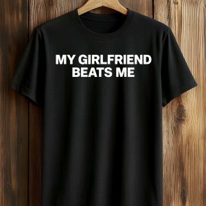 My Girlfriend Beats Me Shirt