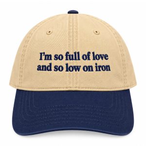 I'm So Full Of Love And So Low On Iron Hat