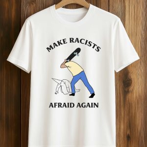 Make Racists Afraid Again T Shirt