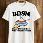 BDSM Bread Dipped In Soup Shirt