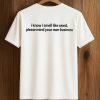I Know I Smell Like Weed Please Mind Your Own Business Shirt