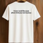 I Know I Smell Like Weed Please Mind Your Own Business Shirt