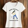Make Racists Afraid Again T Shirt (2)