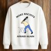 Make Racists Afraid Again T Shirt (3)