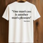 One Man’s Ass Is Another Man’s Pleasure Socrates Shirt