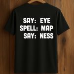 Say Eye Spell Map Say Ness Shirt