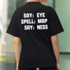 Say Eye Spell Map Say Ness Shirt (2)